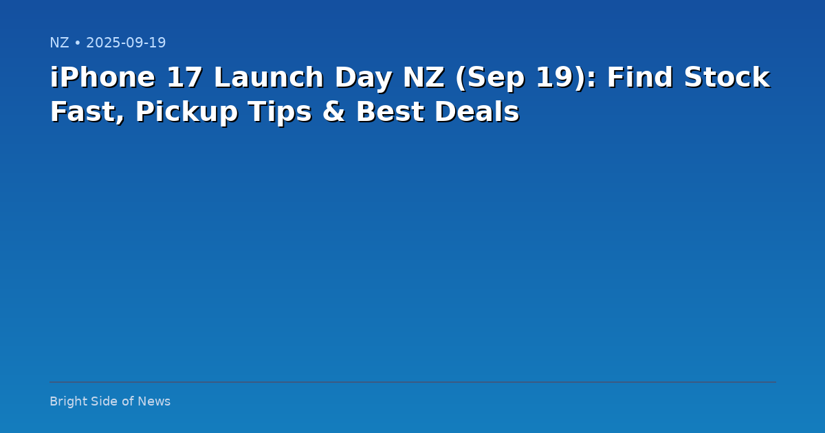 iPhone 17 Launch Day NZ (Sep 19): Find Stock Fast, Pickup Tips & Best Deals