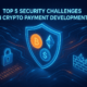 Top 5 Security Challenges in Crypto Payment Development